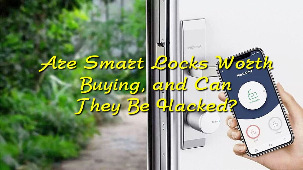 Are Smart Locks Worth Buying, and Can They Be Hacked?